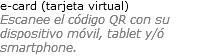 e-card (tarjeta virtual)
Escanee el código QR con su dispositivo móvil, tablet y/ó
smartphone.