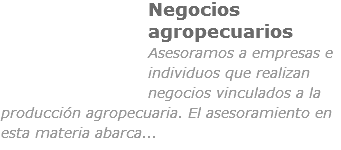 ﷯Negocios agropecuarios
Asesoramos a empresas e individuos que realizan negocios vinculados a la producción agropecuaria. El asesoramiento en esta materia abarca...
